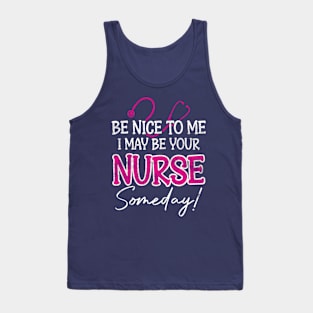 Funny Be Nice To Me I May Be Your Nurse Someday Tank Top